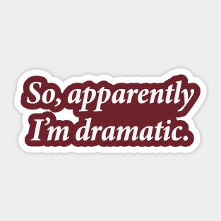 So apparently i'm dramatic Sticker